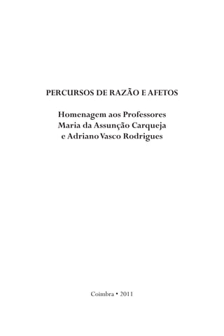 PERCURSOS DE RAZÃO E AFETOS

  Homenagem aos Professores
  Maria da Assunção Carqueja
  e Adriano Vasco Rodrigues




    ...