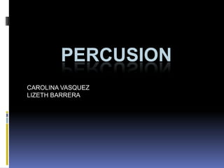 PERCUSION
CAROLINA VASQUEZ
LIZETH BARRERA
 
