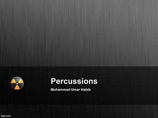 Percussions
Muhammad Umar Habib
 