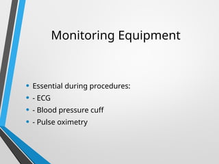 Monitoring Equipment
• Essential during procedures:
• - ECG
• - Blood pressure cuff
• - Pulse oximetry
 