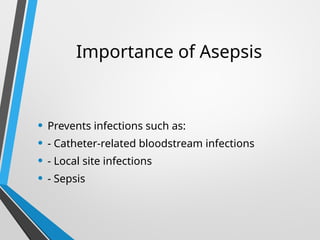 Importance of Asepsis
• Prevents infections such as:
• - Catheter-related bloodstream infections
• - Local site infections
• - Sepsis
 