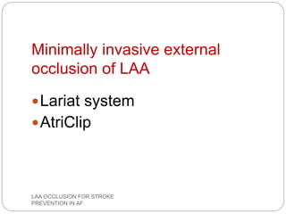 Minimally invasive external
occlusion of LAA
Lariat system
AtriClip
LAA OCCLUSION FOR STROKE
PREVENTION IN AF
 