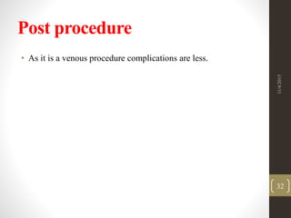 Post procedure
• As it is a venous procedure complications are less.
11/4/2015
32
 