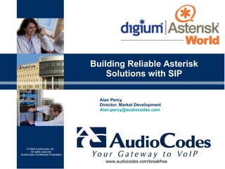 Building Reliable Asterisk  Solutions with SIP  Alan Percy Director, Market Development [email_address] www.audiocodes.com/breakfree 