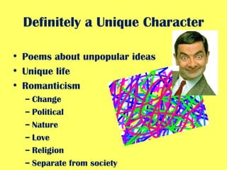 Definitely a Unique Character Poems about unpopular ideas Unique life Romanticism Change Political  Nature Love Religion Separate from society 