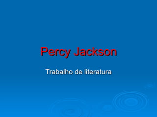 Percy Jackson
Trabalho de literatura
 