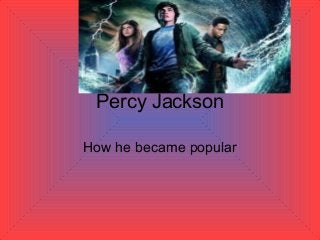 Percy Jackson
How he became popular

 
