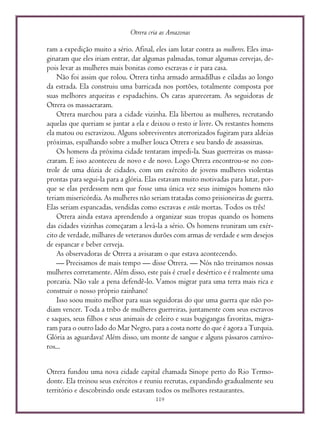 Otrera cria as Amazonas
119
ram a expedição muito a sério. Afinal, eles iam lutar contra as mulheres. Eles ima-
ginaram que eles iriam entrar, dar algumas palmadas, tomar algumas cervejas, de-
pois levar as mulheres mais bonitas como escravas e ir para casa.
Não foi assim que rolou. Otrera tinha armado armadilhas e ciladas ao longo
da estrada. Ela construiu uma barricada nos portões, totalmente composta por
suas melhores arqueiras e espadachins. Os caras apareceram. As seguidoras de
Otrera os massacraram.
Otrera marchou para a cidade vizinha. Ela libertou as mulheres, recrutando
aquelas que queriam se juntar a ela e deixou o resto ir livre. Os restantes homens
ela matou ou escravizou. Alguns sobreviventes aterrorizados fugiram para aldeias
próximas, espalhando sobre a mulher louca Otrera e seu bando de assassinas.
Os homens da próxima cidade tentaram impedi-la. Suas guerreiras os massa-
craram. E isso aconteceu de novo e de novo. Logo Otrera encontrou-se no con-
trole de uma dúzia de cidades, com um exército de jovens mulheres violentas
prontas para segui-la para a glória. Elas estavam muito motivadas para lutar, por-
que se elas perdessem nem que fosse uma única vez seus inimigos homens não
teriam misericórdia. As mulheres não seriam tratadas como prisioneiras de guerra.
Elas seriam espancadas, vendidas como escravas e então mortas. Todos os três!
Otrera ainda estava aprendendo a organizar suas tropas quando os homens
das cidades vizinhas começaram a levá-la a sério. Os homens reuniram um exér-
cito de verdade, milhares de veteranos durões com armas de verdade e sem desejos
de espancar e beber cerveja.
As observadoras de Otrera a avisaram o que estava acontecendo.
— Precisamos de mais tempo — disse Otrera. — Nós não treinamos nossas
mulheres corretamente. Além disso, este país é cruel e desértico e é realmente uma
porcaria. Não vale a pena defendê-lo. Vamos migrar para uma terra mais rica e
construir o nosso próprio rainhano!
Isso soou muito melhor para suas seguidoras do que uma guerra que não po-
diam vencer. Toda a tribo de mulheres guerreiras, juntamente com seus escravos
e saques, seus filhos e seus animais de celeiro e suas bugigangas favoritas, migra-
ram para o outro lado do Mar Negro, para a costa norte do que é agora a Turquia.
Glória as aguardava! Além disso, um monte de sangue e alguns pássaros carnívo-
ros...
Otrera fundou uma nova cidade capital chamada Sínope perto do Rio Termo-
donte. Ela treinou seus exércitos e reuniu recrutas, expandindo gradualmente seu
território e descobrindo onde estavam todos os melhores restaurantes.
 