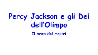 Percy Jackson e gli Dei
dell’Olimpo
Il mare dei mostri
 