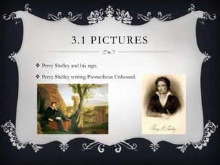 3.1 PICTURES
 Percy Shelley and his sign.
 Percy Shelley writing Prometheus Unbound.

 
