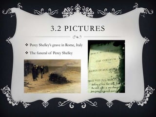 3.2 PICTURES
 Percy Shelley’s grave in Rome, Italy
 The funeral of Percy Shelley

 