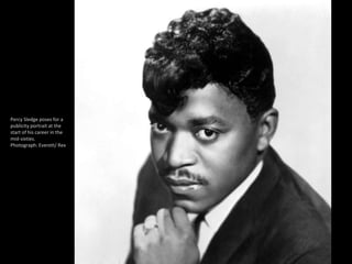 Percy Sledge poses for a
publicity portrait at the
start of his career in the
mid-sixties.
Photograph: Everett/ Rex
 