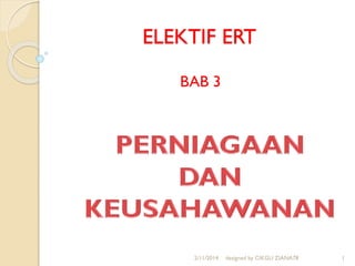 ELEKTIF ERT
BAB 3
2/11/2014 designed by CIKGU ZIANA78 1
 