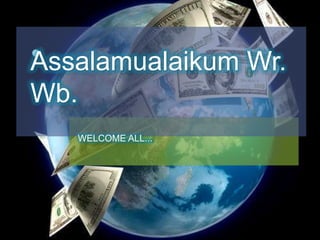 Assalamualaikum Wr.
Wb.
   WELCOME ALL...
 