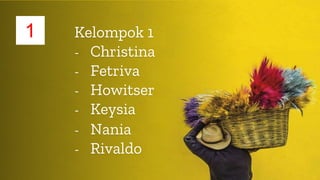 “ Kelompok 1
- Christina
- Fetriva
- Howitser
- Keysia
1
- Nania
- Rivaldo
 