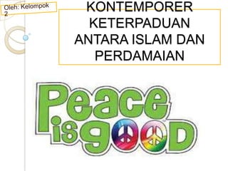 KONTEMPORER
KETERPADUAN
ANTARA ISLAM DAN
PERDAMAIAN

 