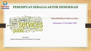 Siti Farida
Kepala Ombudsman RI Perwakilan Jawa Tengah
DISAMPAIKAN PADAACARA:
Semarang, 11 November 2021
 