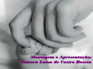 Montagem e Apresentação:
Samara Luiza de Castro Hessen
 