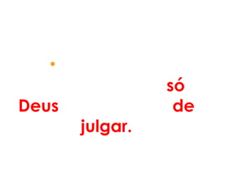 •1- Perdoar é
reconhecer que só
Deus tem o direito de
julgar.
 