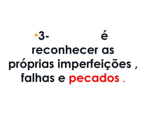 •3- Perdoar é
reconhecer as
próprias imperfeições ,
falhas e pecados .
 