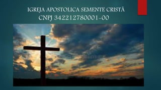 IGREJA APOSTOLICA SEMENTE CRISTÃ
CNPJ 342212780001-00
 