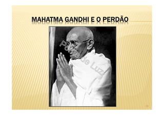 MAHATMA GANDHI E O PERDÃO
29
 