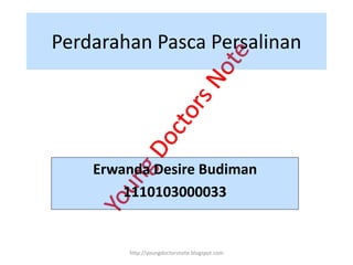 Perdarahan Pasca Persalinan
Erwanda Desire Budiman
1110103000033
http://youngdoctorsnote.blogspot.com
 