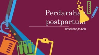 Perdarahan
postpartum
Rosalinna,M.Keb
 