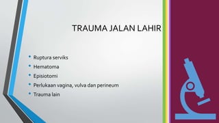 TRAUMA JALAN LAHIR
• Ruptura serviks
• Hematoma
• Episiotomi
• Perlukaan vagina, vulva dan perineum
• Trauma lain
 