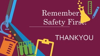 Remember…
Safety First!
THANKYOU
 