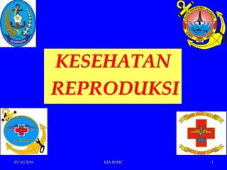 KESEHATAN
REPRODUKSI
30/10/2016 KIA RSMC 1
 