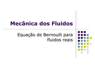 Mecânica dos Fluidos Equação de Bernoulli para fluidos reais 