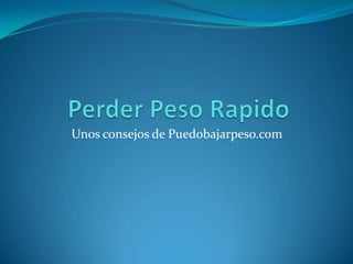 Perder Peso Rapido Unos consejos de Puedobajarpeso.com 