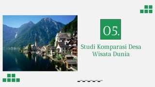Studi Komparasi Desa
Wisata Dunia
05.
 