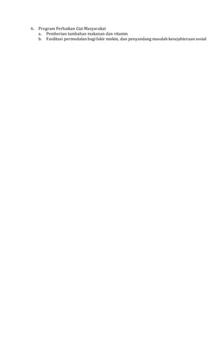 6. Program Perbaikan Gizi Masyarakat
a. Pemberian tambahan makanan dan vitamin
b. Fasilitasi permodalan bagi fakir miskin, dan penyandang masalah kesejahteraan sosial
 