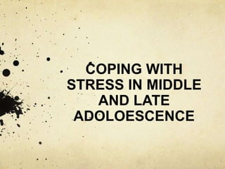 COPING WITH
STRESS IN MIDDLE
AND LATE
ADOLOESCENCE
 