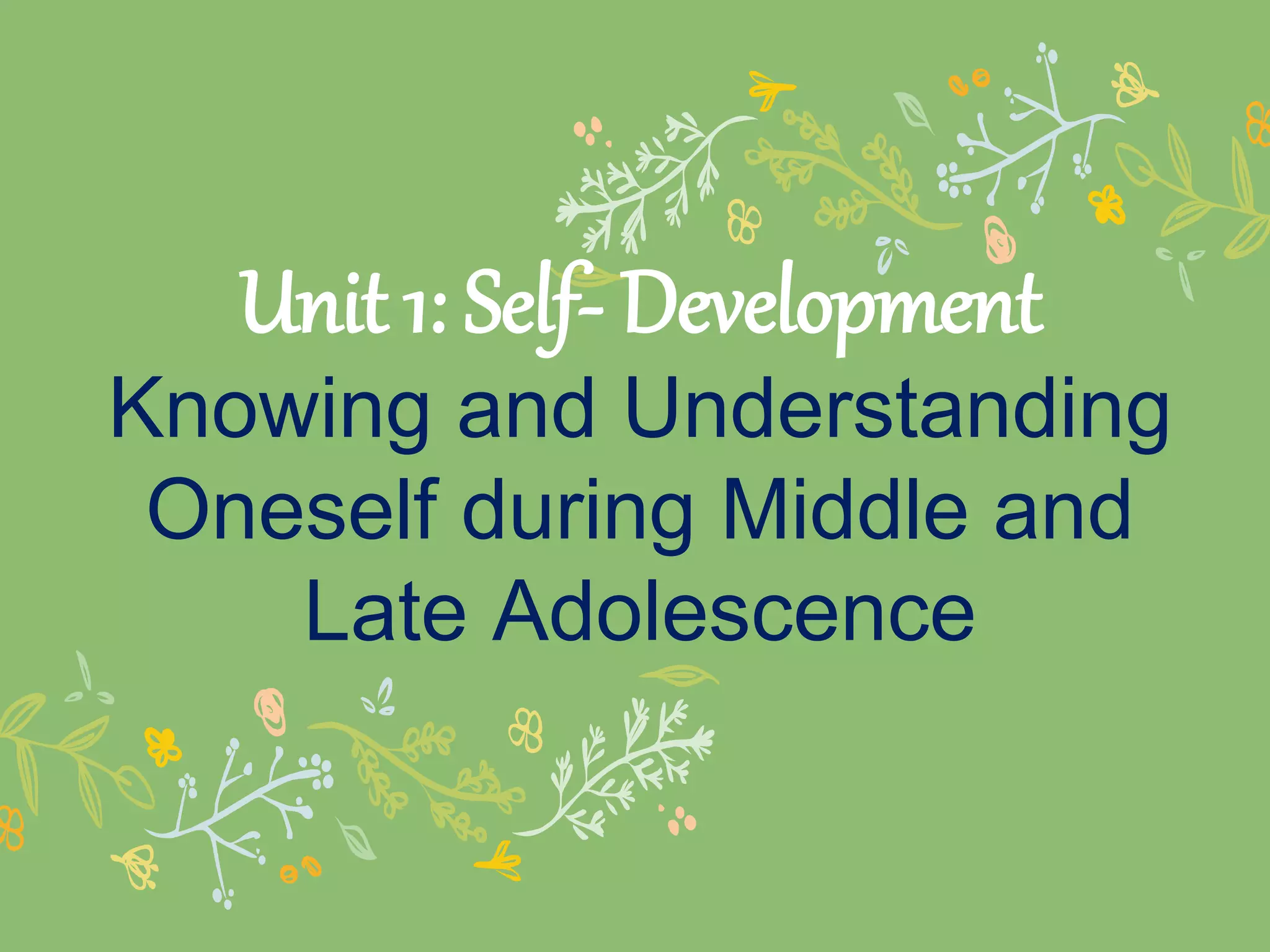 Unit 1: Self- Development
Knowing and Understanding
Oneself during Middle and
Late Adolescence