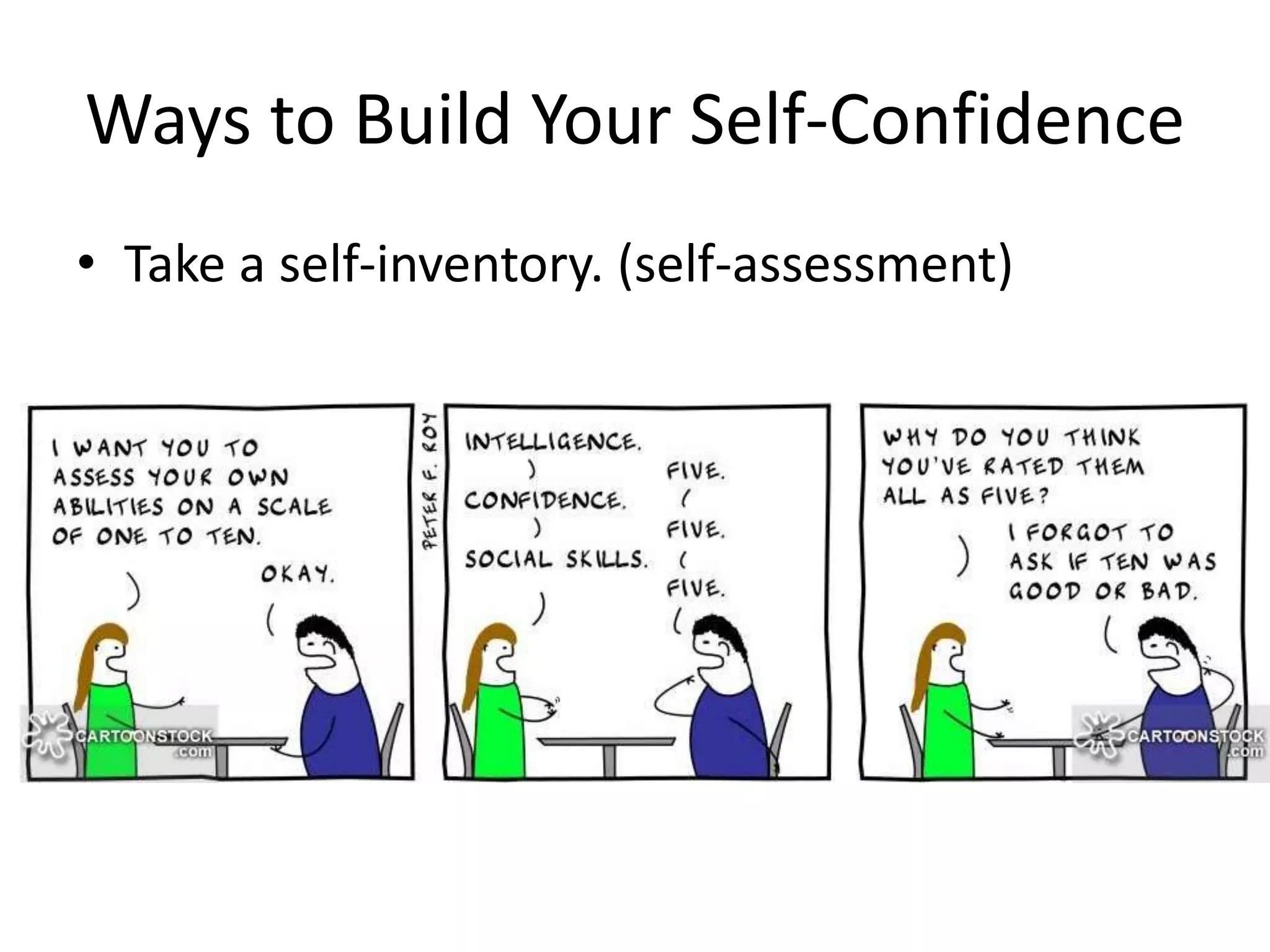 Ways to Build Your Self-Confidence
• Take a self-inventory. (self-assessment)
 