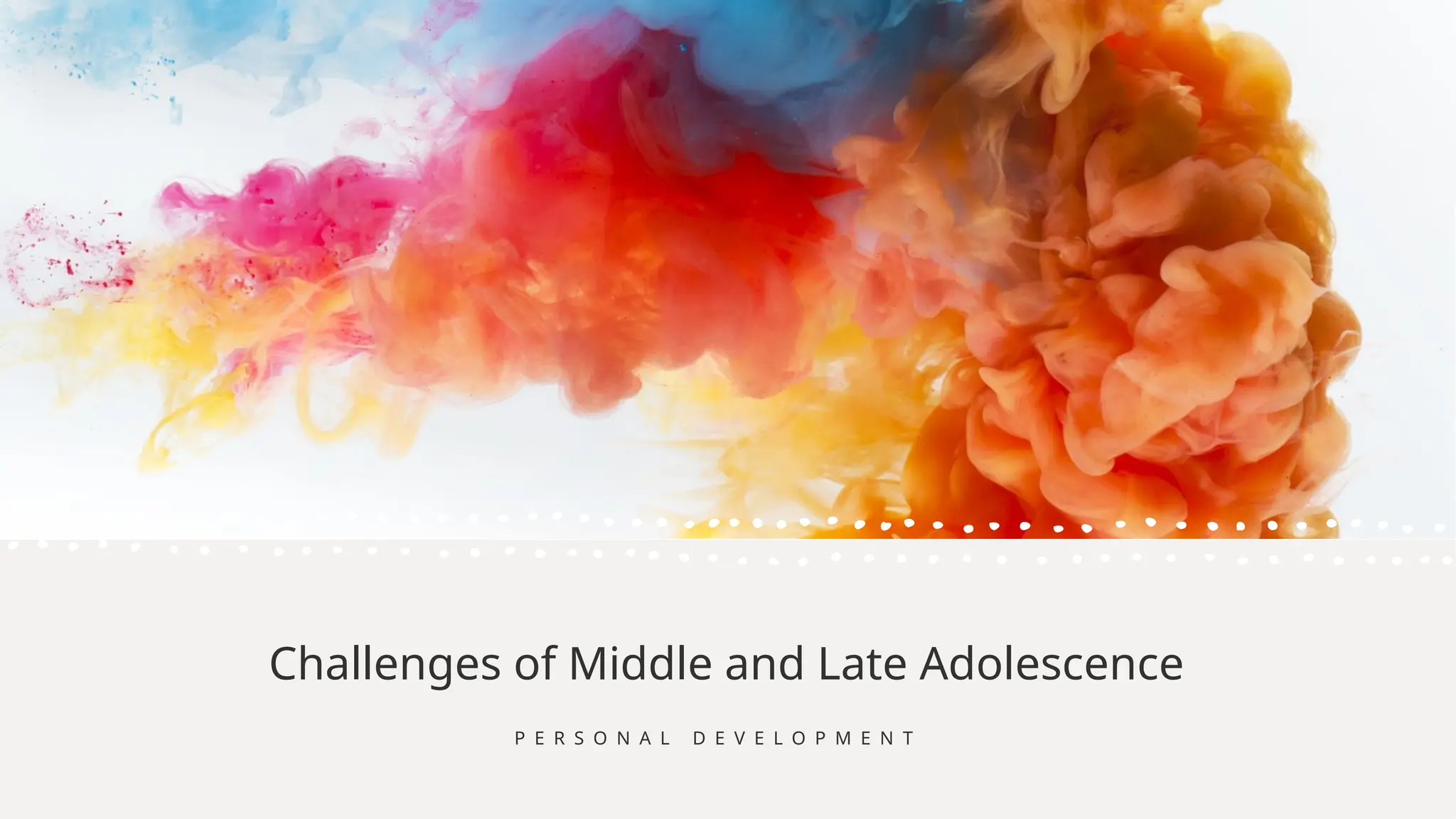 Challenges of Middle and Late Adolescence
P E R S O N A L D E V E L O P M E N T
 