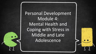 Personal Development
Module 4:
Mental Health and
Coping with Stress in
Middle and Late
Adolescence
 