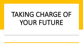 TAKING CHARGE OF
YOUR FUTURE
 