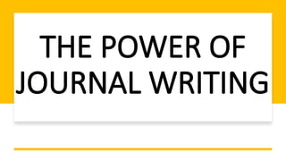 THE POWER OF
JOURNAL WRITING
 