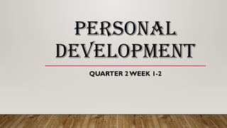 PERSONAL
DEVELOPMENT
QUARTER 2 WEEK 1-2
 