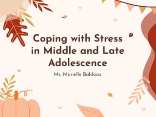 Coping with Stress
in Middle and Late
Adolescence
Ms. Marielle Baldoza
 