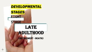 DEVELOPMENTAL
STAGES
EIGHT
STAGE
LATE
ADULTHOOD
(RETIREMENT - DEATH)
 