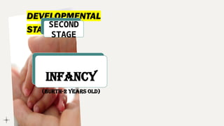 DEVELOPMENTAL
STAGES
SECOND
STAGE
INFANCY
(BURTH-2 YEARS OLD)
 