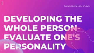 DEVELOPING THE
WHOLE PERSON-
EVALUATE ONE'S
PERSONALITY
TAYSAN SENIOR HIGH SCHOOL
01
 