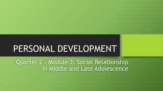 PERSONAL DEVELOPMENT
Quarter 2 – Module 3: Social Relationship
in Middle and Late Adolescence
 