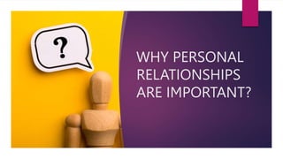 WHY PERSONAL
RELATIONSHIPS
ARE IMPORTANT?
 