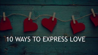 10 WAYS TO EXPRESS LOVE
 